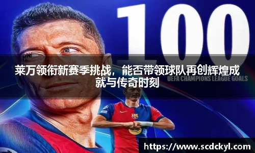 莱万领衔新赛季挑战，能否带领球队再创辉煌成就与传奇时刻